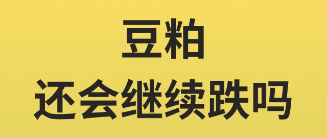 【独家】豆粕现货价格承压下行，还会继续跌吗？