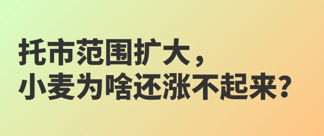 【独家】托市范围扩大，小麦为啥还涨不起来？